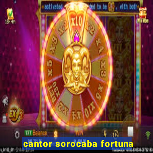 cantor sorocaba fortuna